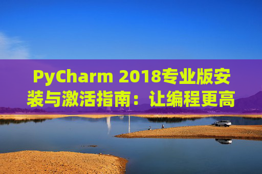 PyCharm 2018专业版安装与激活指南：让编程更高效